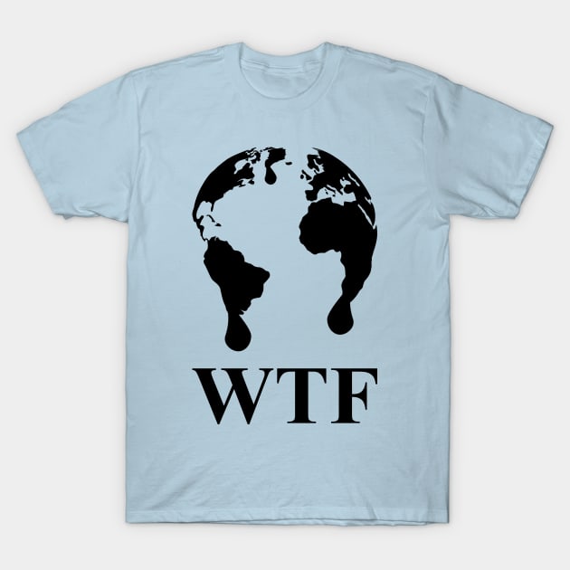 WTF Melting Planet Earth Black Climate Change Awareness Design T-Shirt by DefyTee